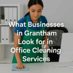 What Businesses in Grantham Look for in Office Cleaning Services
